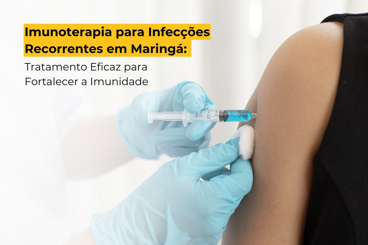 Imunoterapia para Infecções Recorrentes em Maringá: Tratamento para Fortalecer a Imunidade de Forma Eficaz 