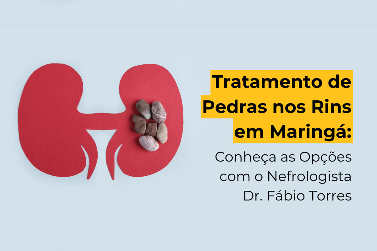 Tratamento de Pedras nos Rins em Maringá: Conheça as Opções com o Nefrologista Dr. Fábio Torres