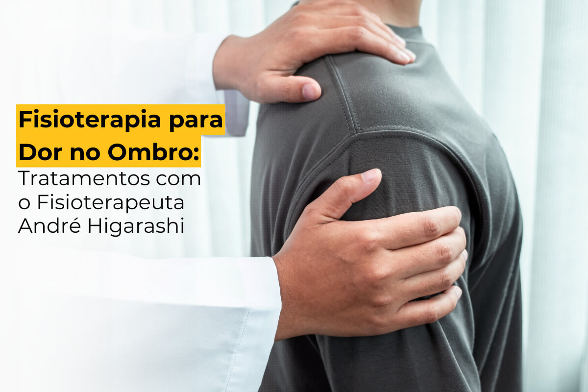 Fisioterapia para Dor no Ombro Maringá: Tratamentos com o Fisioterapeuta André Higarashi