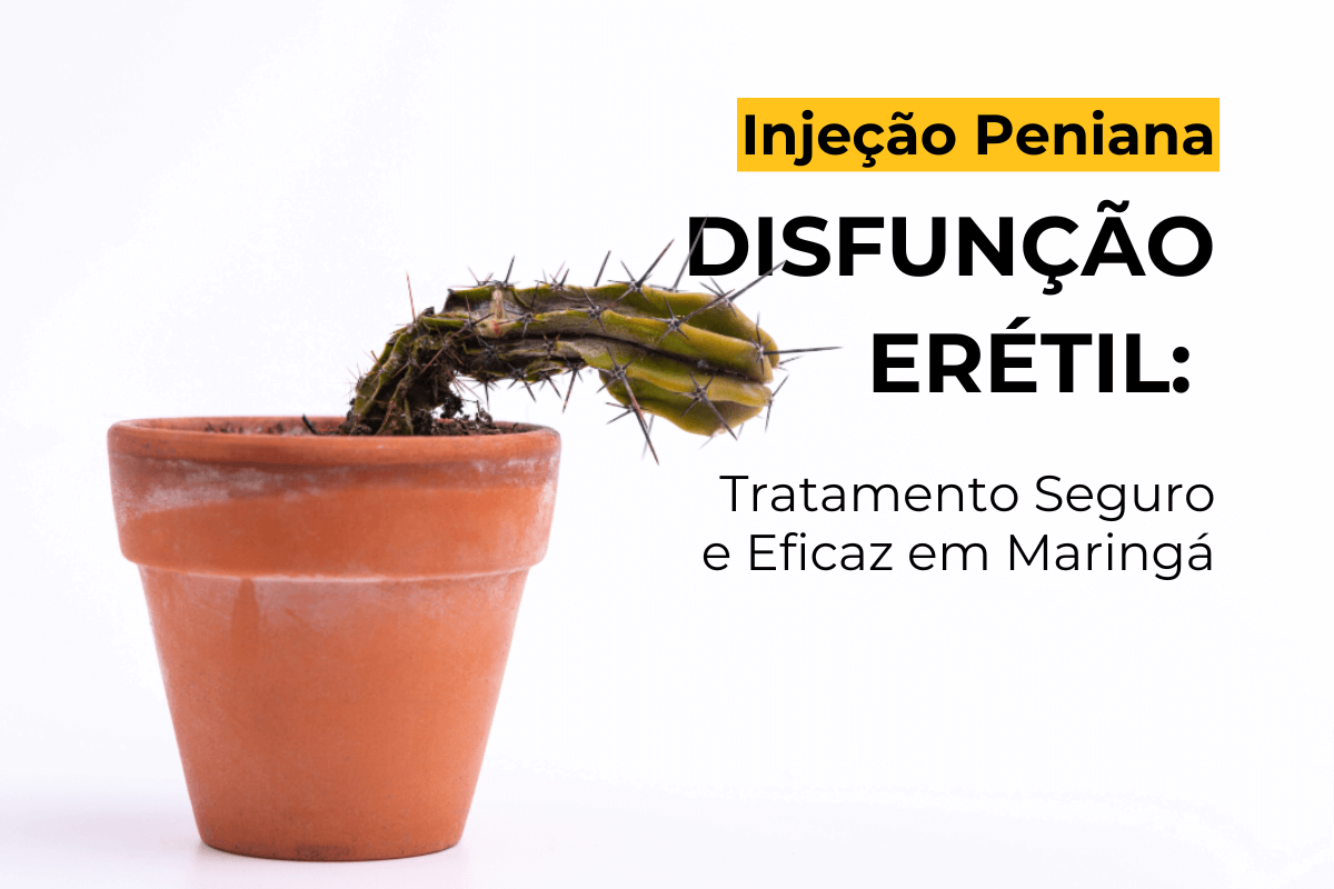 Injeção Peniana para Disfunção Erétil: Tratamento Seguro e Eficaz em Maringá