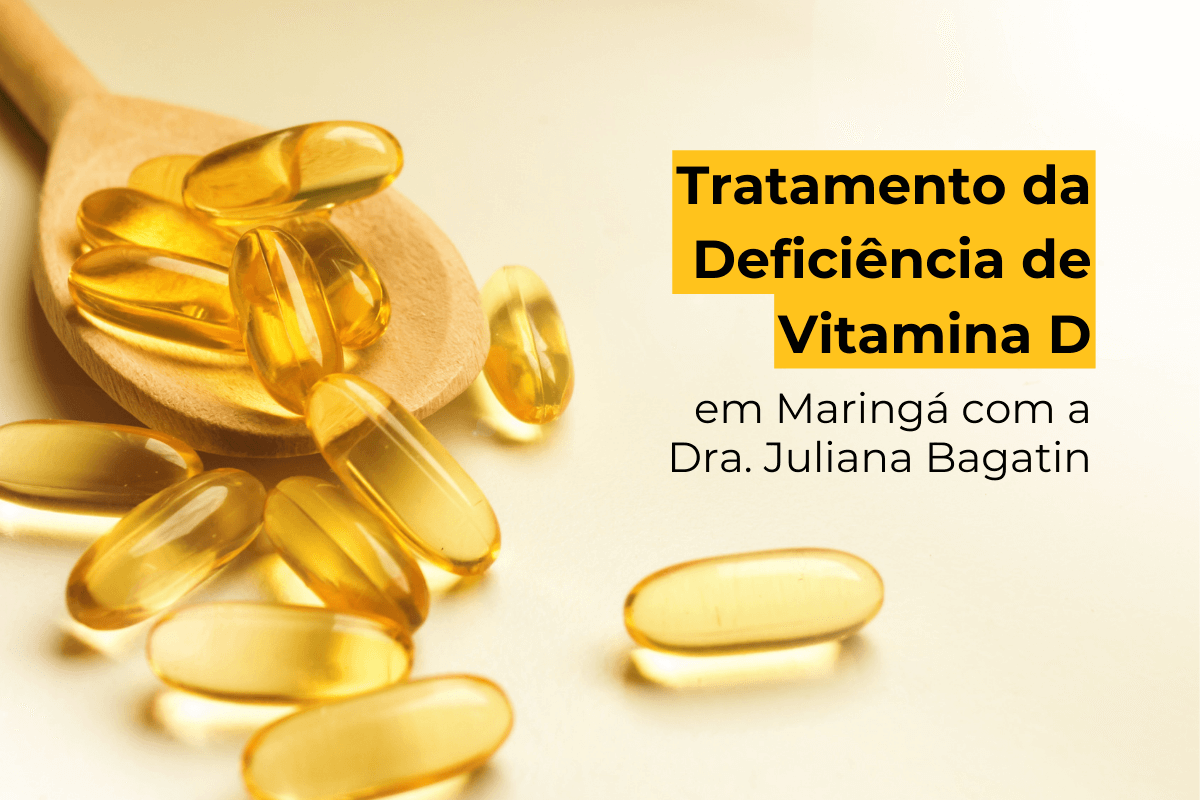 Tratamento da Deficiência de Vitamina D em Maringá com a Dra. Juliana Bagatin