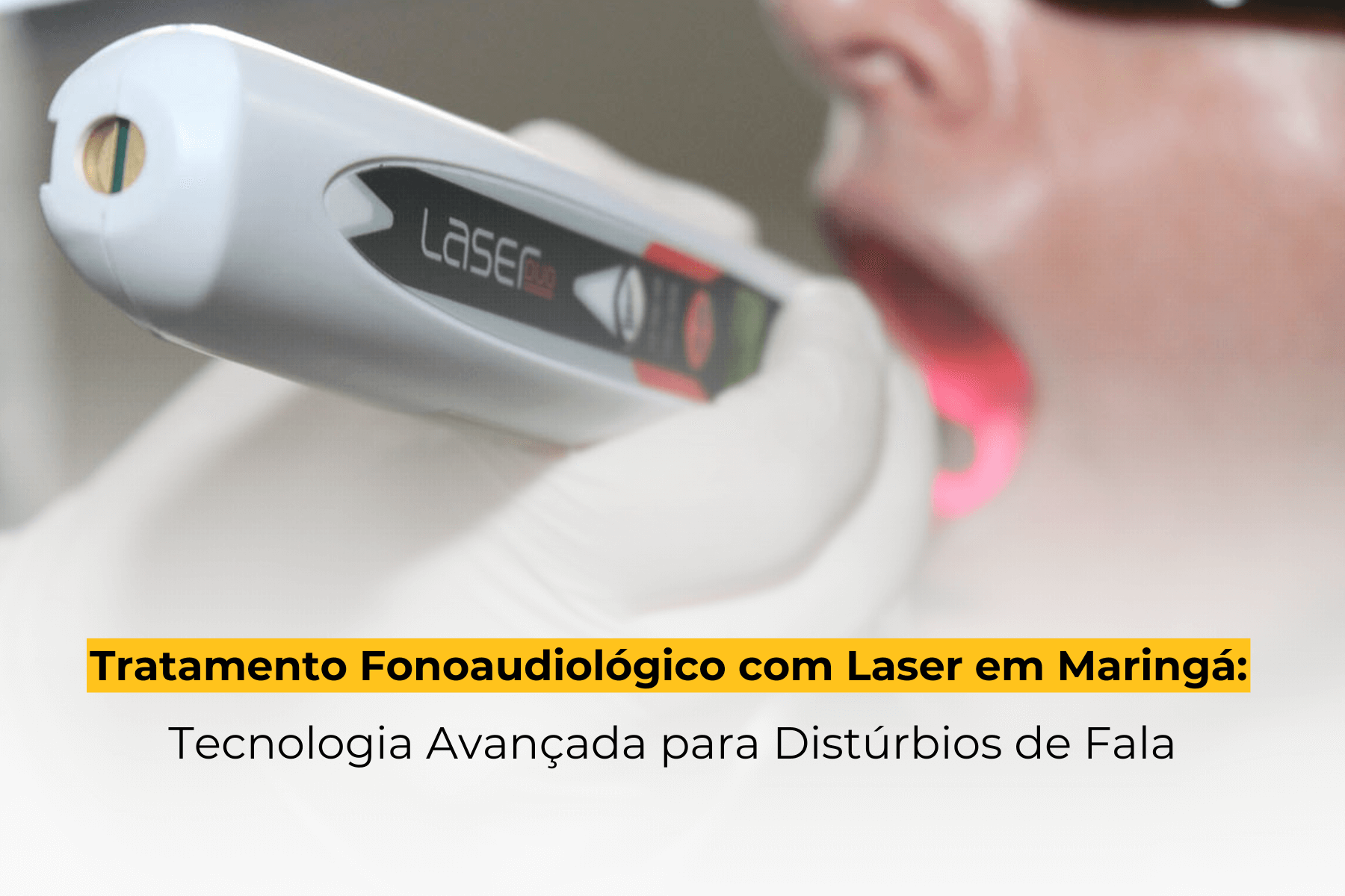 Tratamento Fonoaudiológico com Laser em Maringá: Tecnologia Avançada para Distúrbios de Fala