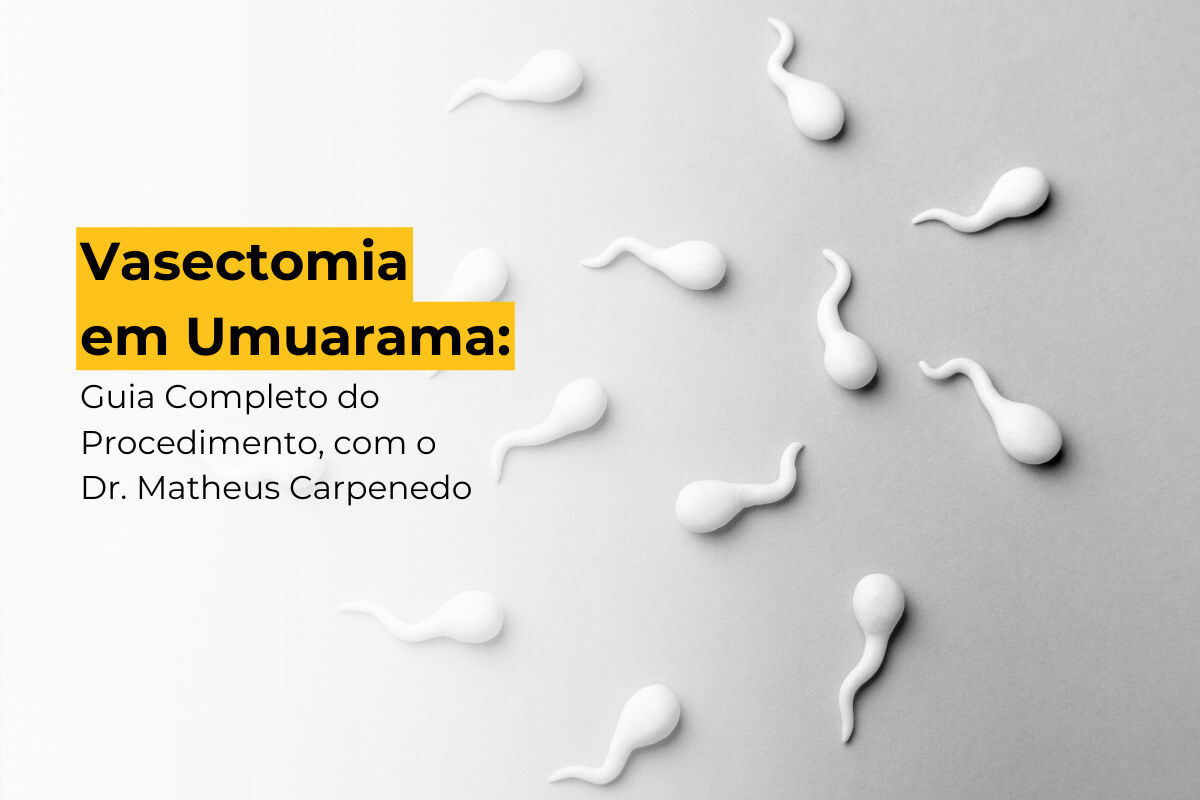 Vasectomia em Umuarama: Guia Completo do Procedimento, com o Dr. Matheus Carpenedo