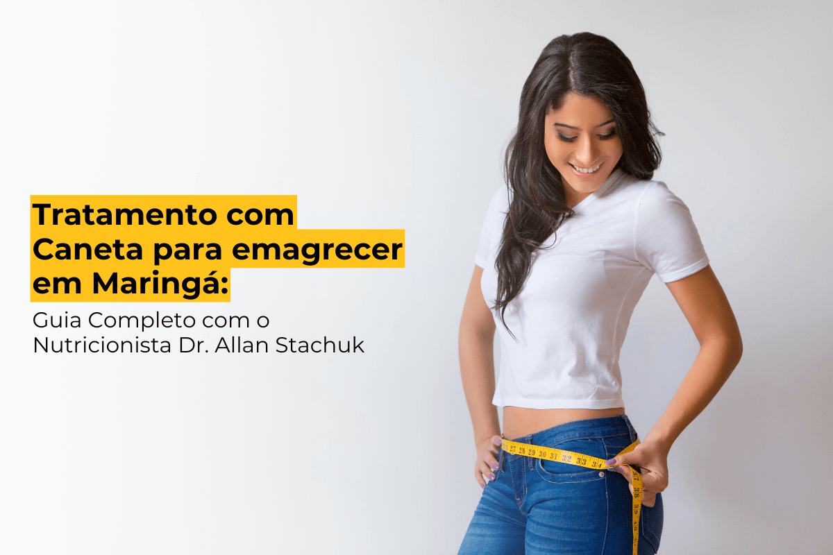 Tratamento com Caneta para Emagrecer em Maringá: Guia Completo com o Nutricionista Dr. Allan Stachuk