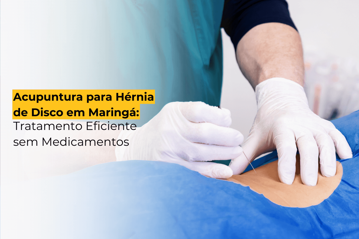 Acupuntura para Hérnia de Disco em Maringá: Tratamento Eficiente sem Medicamentos