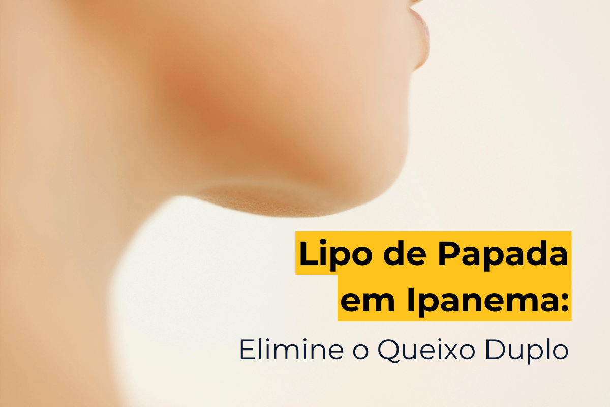 Lipo de Papada em Ipanema: Elimine o Queixo Duplo