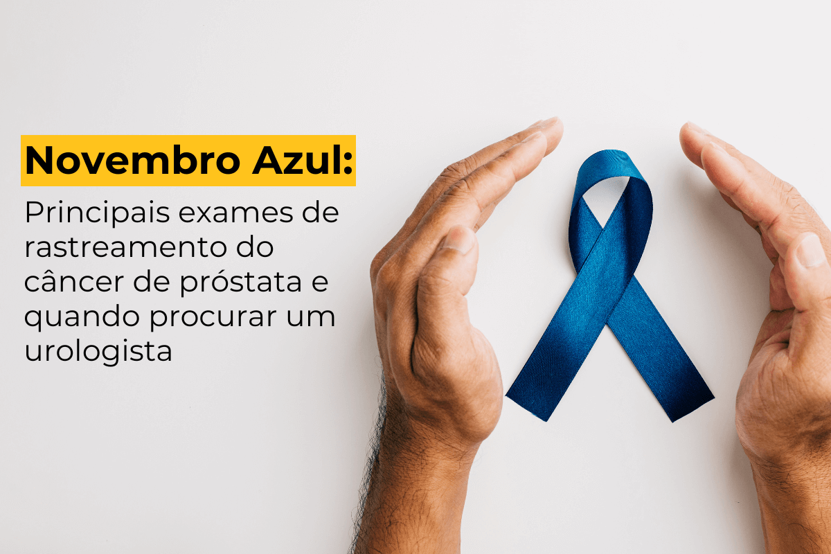 Novembro Azul: Principais Exames para o Diagnóstico Precoce do Câncer de Próstata e Quando Procurar um Urologista