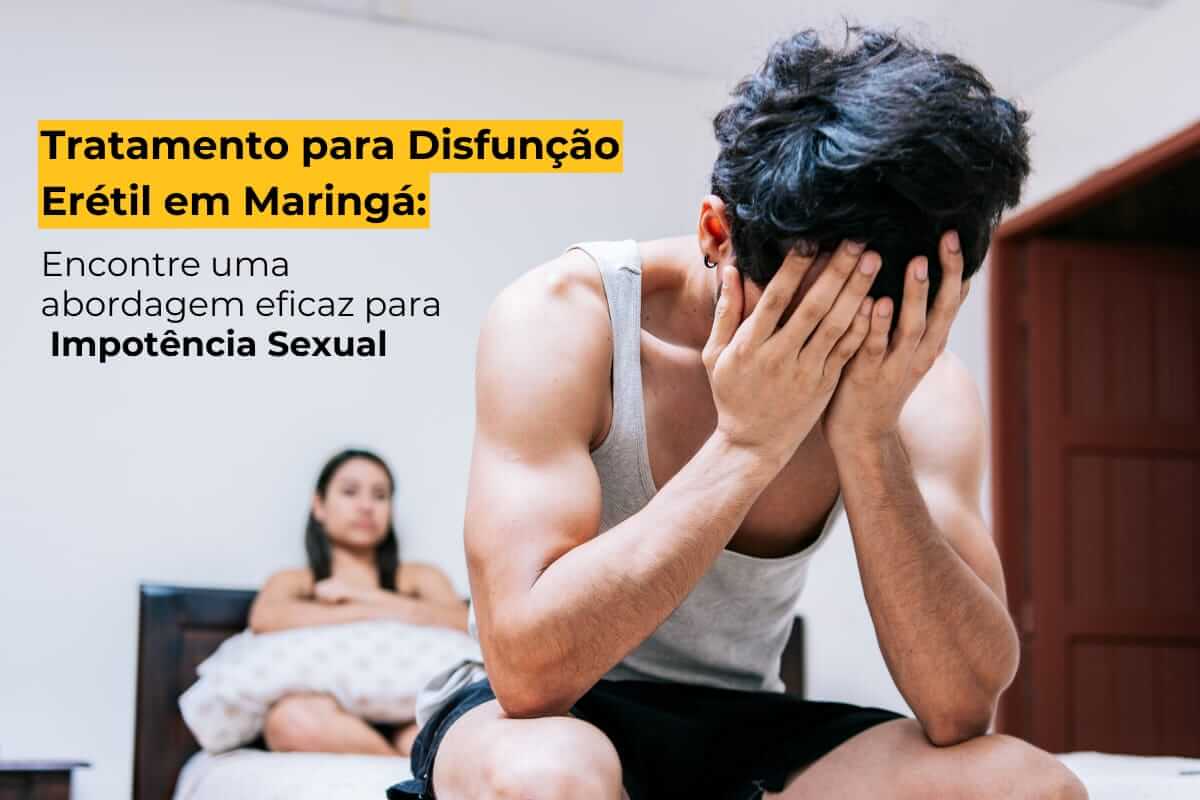 Tratamento Disfunção Erétil em Maringá: Encontre uma Abordagem Eficaz para Impotência Sexual