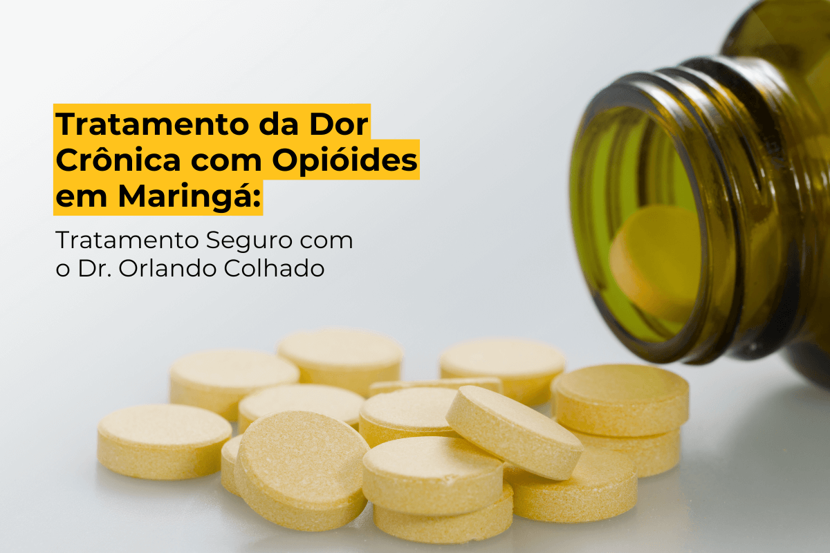 Tratamento da Dor Crônica com Opióides em Maringá: Tratamento Seguro com o Dr. Orlando Colhado