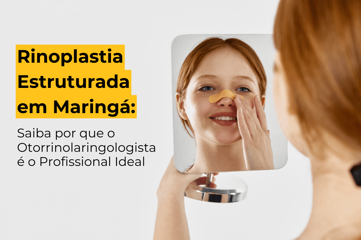 Rinoplastia Estruturada em Maringá: Saiba por que o Otorrinolaringologista é o Profissional Ideal