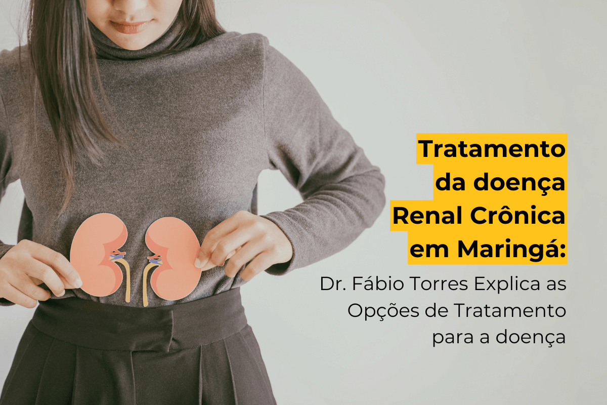 Tratamento da Doença Renal Crônica em Maringá: Dr. Fábio Torres Explica as Opções de Tratamento para a Doença