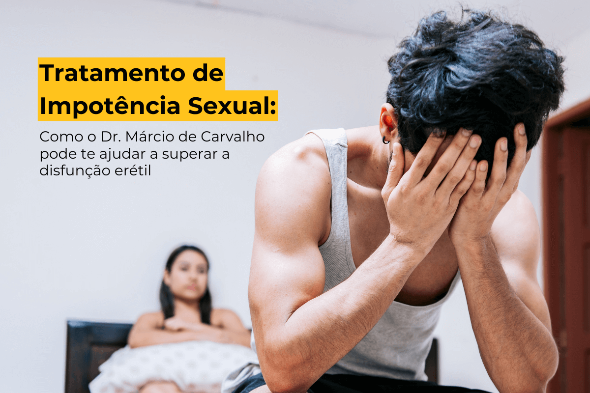 Tratamento Impotência Sexual Maringá e Curitiba: Como o Dr. Márcio de Carvalho Pode te Ajudar a Superar a Disfunção Erétil