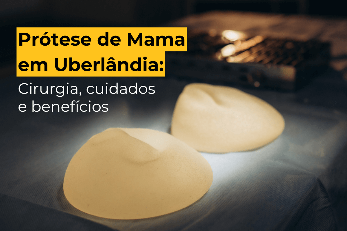 Prótese de Mama em Uberlândia: Cirurgia, Cuidados e Benefícios