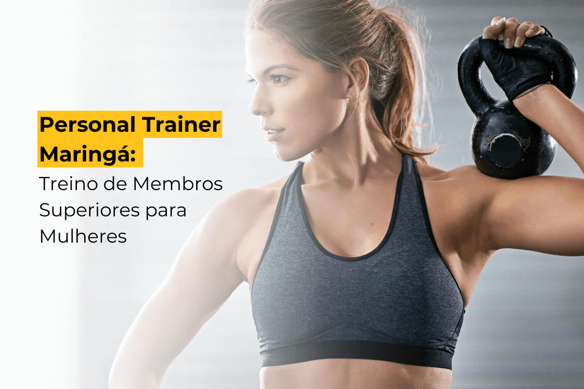 Personal Trainer Maringá: Treino de Membros Superiores para Mulheres