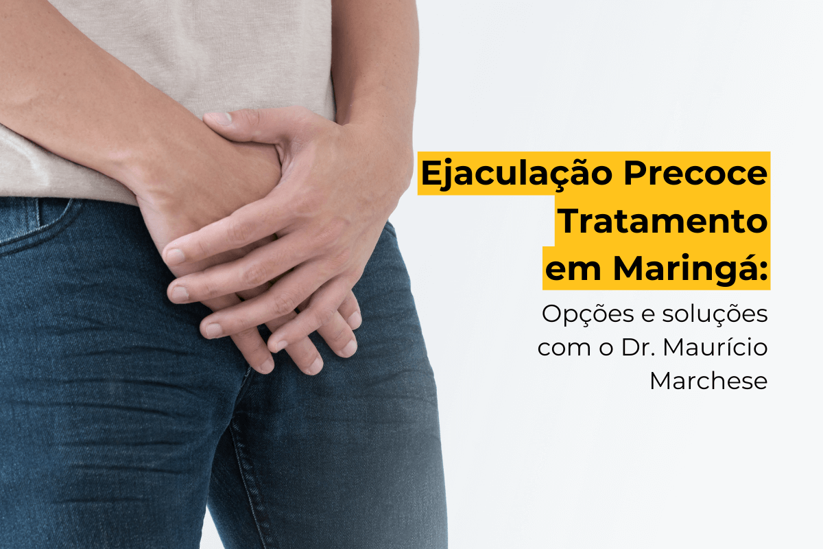 Ejaculação Precoce Tratamento em Maringá: Opções e Soluções com o Dr. Maurício Marchese