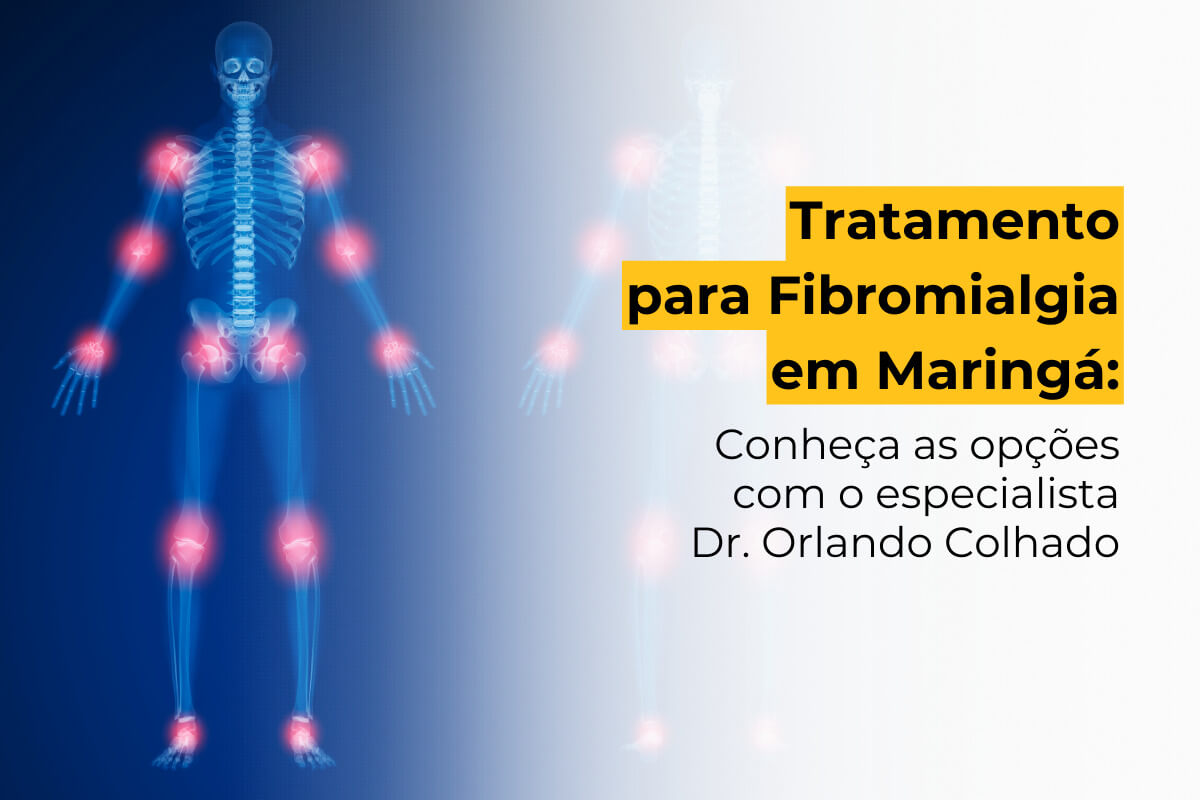 Tratamento para Fibromialgia em Maringá: Conheça as Opções com o Especialista Dr. Orlando Colhado
