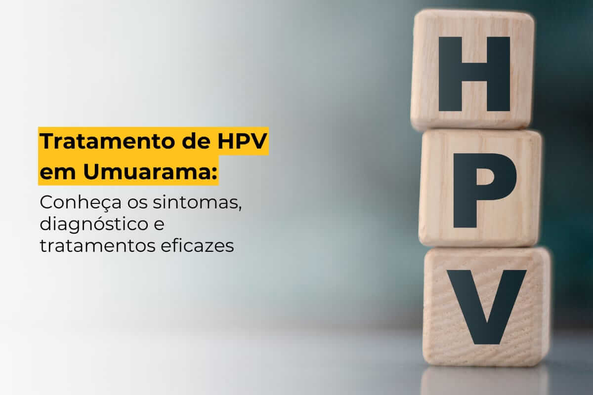 Tratamento de HPV em Umuarama: Conheça os Sintomas, Diagnóstico e Tratamentos Eficazes