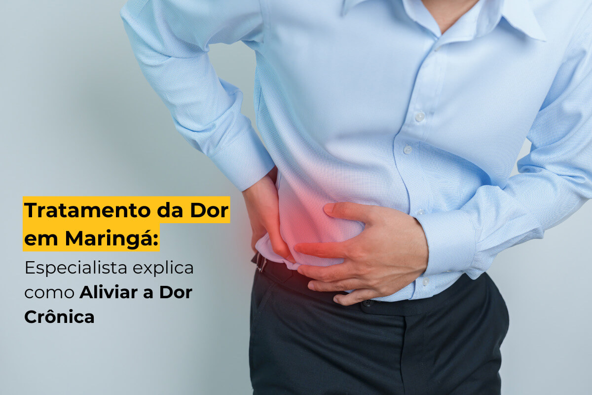 Tratamento da Dor em Maringá: Especialista Explica Como Aliviar a Dor Crônica