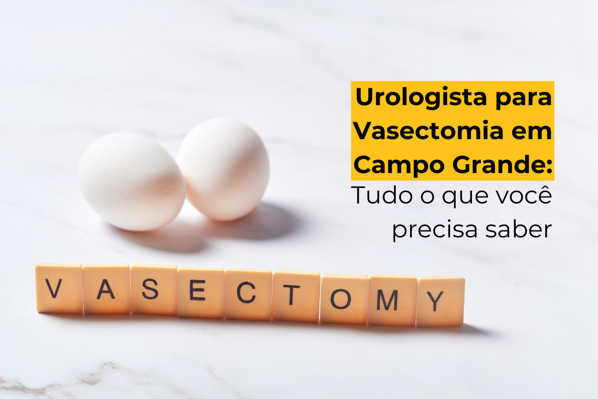 Urologista para Vasectomia em Campo Grande: Tudo o que Você Precisa Saber