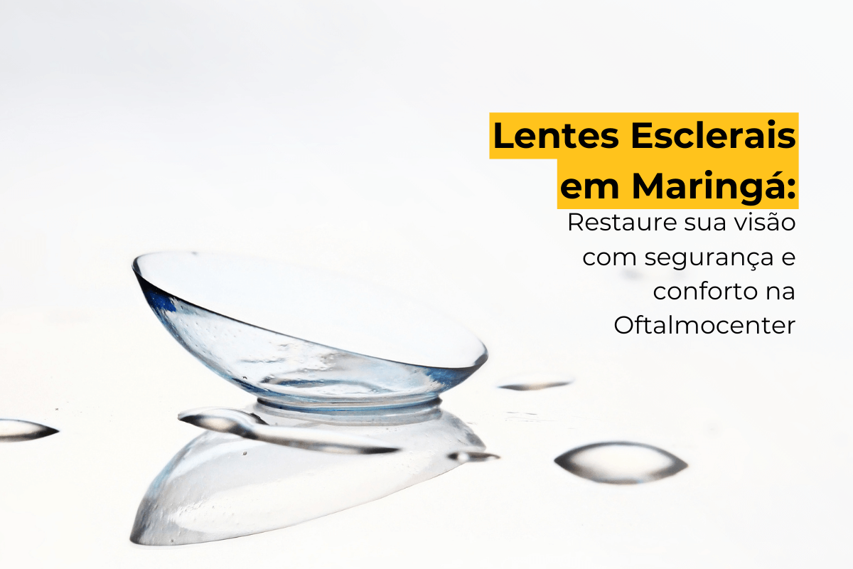 Lentes Esclerais em Maringá: Restaure Sua Visão com Segurança e Conforto na Oftalmocenter