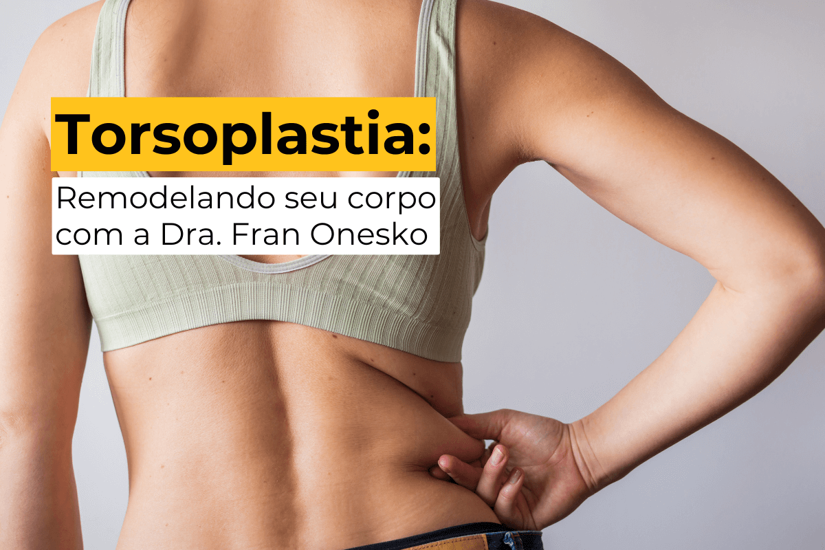 Torsoplastia em Ipanema: Remodelando Seu Corpo com a Dra. Fran Onesko