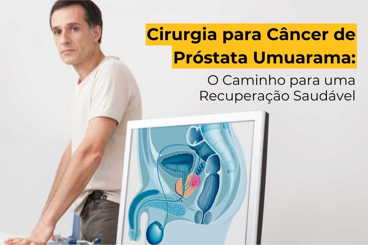 Cirurgia para Câncer de Próstata Umuarama: O Caminho para uma Recuperação Saudável